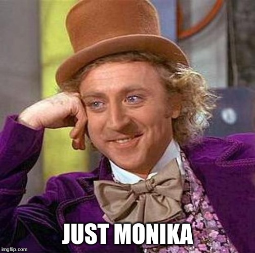 Creepy Condescending Wonka | JUST MONIKA | image tagged in memes,creepy condescending wonka | made w/ Imgflip meme maker