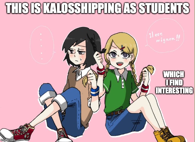 Kalosshipping Students | THIS IS KALOSSHIPPING AS STUDENTS; WHICH I FIND INTERESTING | image tagged in pokemon,pokemon x and y,memes | made w/ Imgflip meme maker