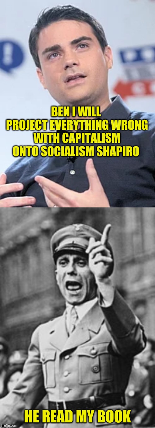 BEN I WILL PROJECT EVERYTHING WRONG WITH CAPITALISM ONTO SOCIALISM SHAPIRO; HE READ MY BOOK | image tagged in ben shapiro,nazi,alt right | made w/ Imgflip meme maker