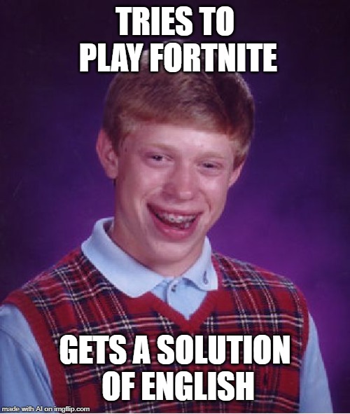 A.I. solution of English is barely English | TRIES TO PLAY FORTNITE; GETS A SOLUTION OF ENGLISH | image tagged in memes,bad luck brian,ai meme,fortnite,english | made w/ Imgflip meme maker