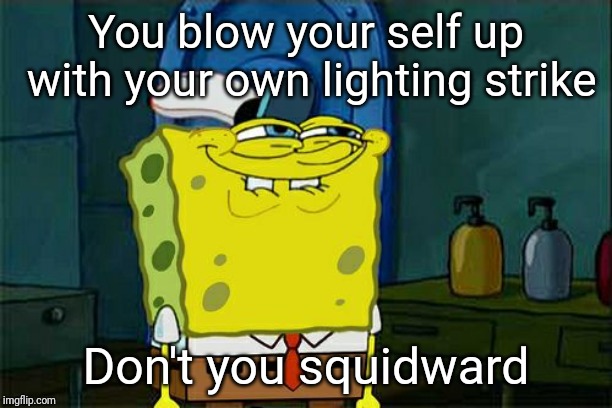 Don't You Squidward Meme | You blow your self up with your own lighting strike; Don't you squidward | image tagged in memes,dont you squidward | made w/ Imgflip meme maker