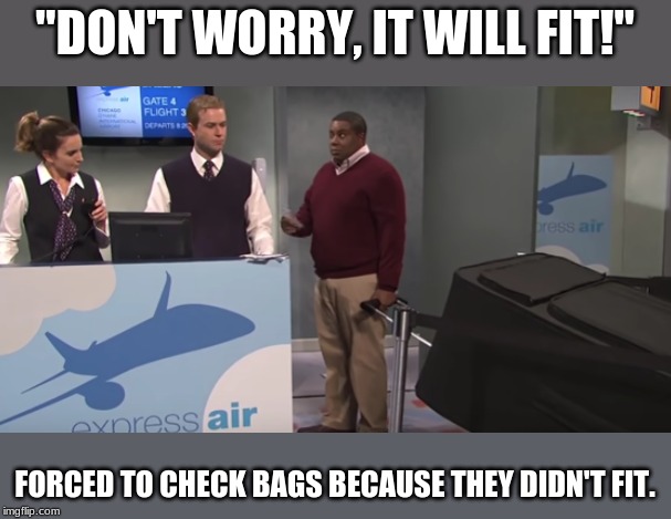 Carry-On Baggage | "DON'T WORRY, IT WILL FIT!"; FORCED TO CHECK BAGS BECAUSE THEY DIDN'T FIT. | image tagged in snl,airplane,carry-on | made w/ Imgflip meme maker