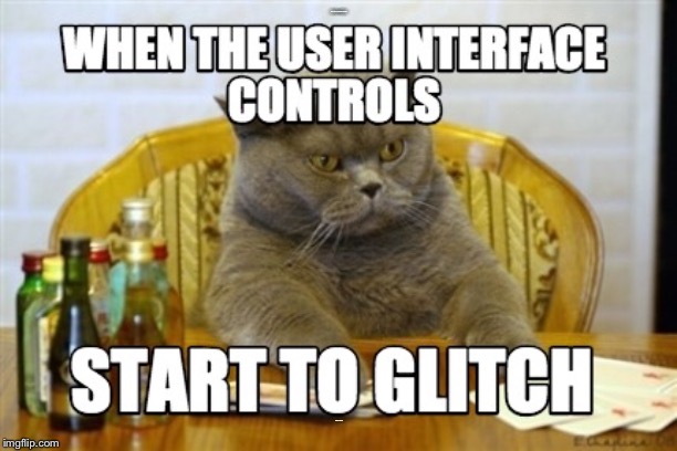 Glitch Week April 8-14 a Blaze_the_Blaziken and FlamingKnuckles66 event | WHEN THE USER INTERFACE CONTROLS; START TO GLITCH | image tagged in glitch week,memes | made w/ Imgflip meme maker