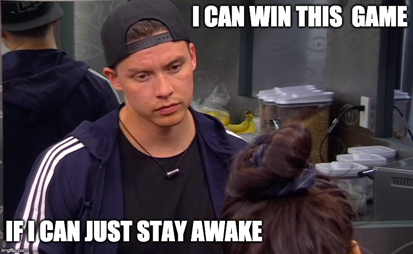 I CAN WIN THIS  GAME; IF I CAN JUST STAY AWAKE | made w/ Imgflip meme maker