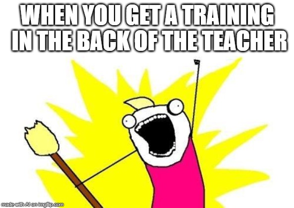 That can mean... so many things. A.I. Meme | WHEN YOU GET A TRAINING IN THE BACK OF THE TEACHER | image tagged in memes,x all the y,ai meme,teacher | made w/ Imgflip meme maker