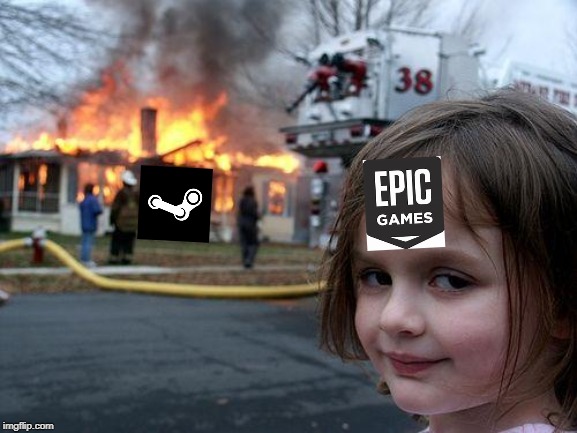 Making big moves to compete with Steam | image tagged in memes,disaster girl,epic games,steam | made w/ Imgflip meme maker