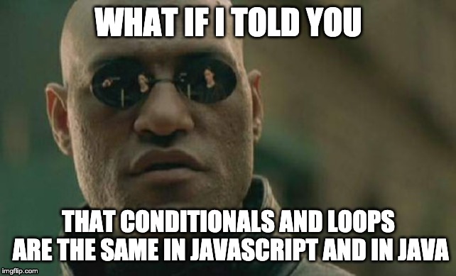 Matrix Morpheus Meme | WHAT IF I TOLD YOU; THAT CONDITIONALS AND LOOPS ARE THE SAME IN JAVASCRIPT AND IN JAVA | image tagged in memes,matrix morpheus | made w/ Imgflip meme maker