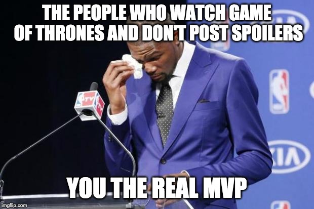 You The Real MVP 2 | THE PEOPLE WHO WATCH GAME OF THRONES AND DON'T POST SPOILERS; YOU THE REAL MVP | image tagged in memes,you the real mvp 2,AdviceAnimals | made w/ Imgflip meme maker