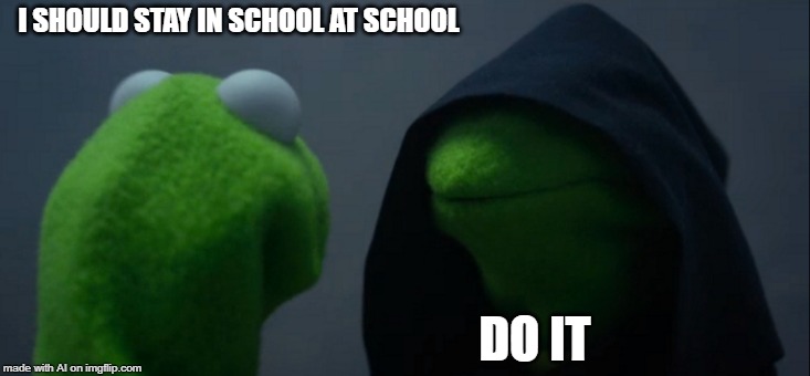 A.I. is obviously a student | I SHOULD STAY IN SCHOOL AT SCHOOL; DO IT | image tagged in memes,evil kermit,ai meme,school | made w/ Imgflip meme maker