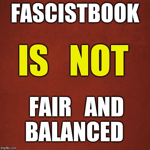 Blank Red Background |  FASCISTBOOK; IS   NOT; FAIR   AND   BALANCED | image tagged in fascustbook,fair and balanced | made w/ Imgflip meme maker