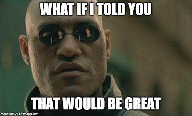 The Office Morpheus - A.I. Meme | WHAT IF I TOLD YOU; THAT WOULD BE GREAT | image tagged in memes,matrix morpheus,ai meme,the office,that would be great | made w/ Imgflip meme maker