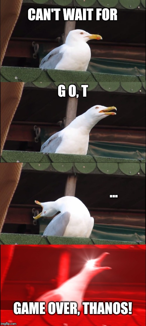 Inhaling Seagull | CAN'T WAIT FOR; G O, T; ... GAME OVER, THANOS! | image tagged in memes,inhaling seagull | made w/ Imgflip meme maker