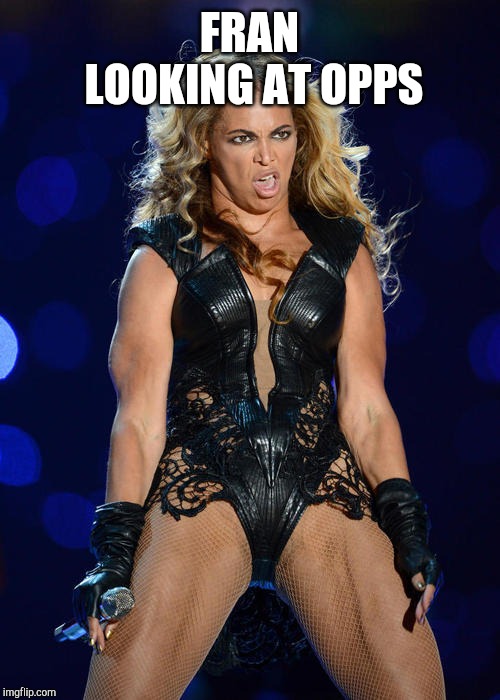 Ermahgerd Beyonce | FRAN LOOKING AT OPPS | image tagged in memes,ermahgerd beyonce | made w/ Imgflip meme maker