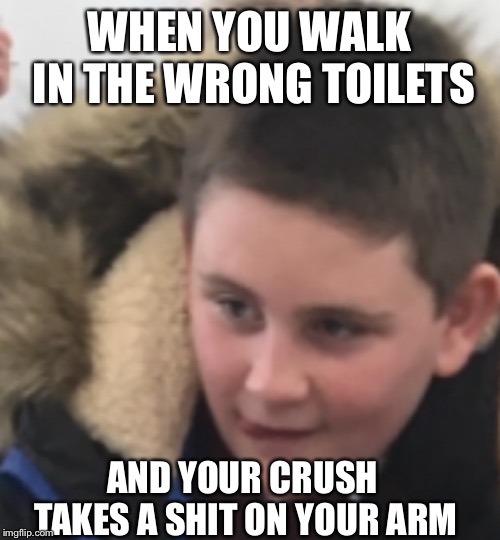 Thinkin’ ‘bout that spicy chicken | WHEN YOU WALK IN THE WRONG TOILETS; AND YOUR CRUSH TAKES A SHIT ON YOUR ARM | image tagged in thinkin bout that spicy chicken | made w/ Imgflip meme maker