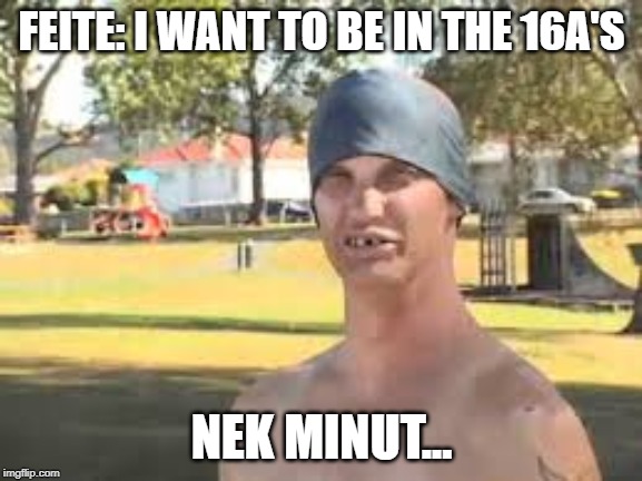 Nek Minute | FEITE: I WANT TO BE IN THE 16A'S; NEK MINUT... | image tagged in nek minute | made w/ Imgflip meme maker