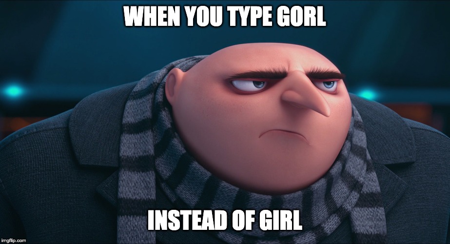 that moment when you turn into Gru thanks to a typo | WHEN YOU TYPE GORL; INSTEAD OF GIRL | image tagged in despicable me,typo,text,gru,spelling,comment awards | made w/ Imgflip meme maker