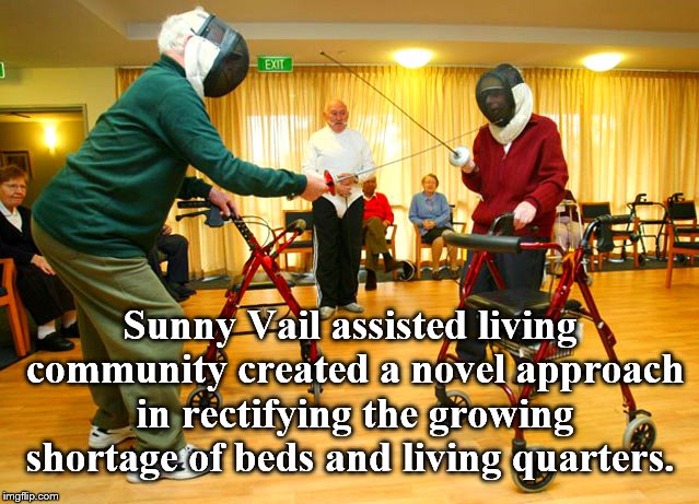 Retirement options. | Sunny Vail assisted living community created a novel approach in rectifying the growing shortage of beds and living quarters. | image tagged in dead space | made w/ Imgflip meme maker