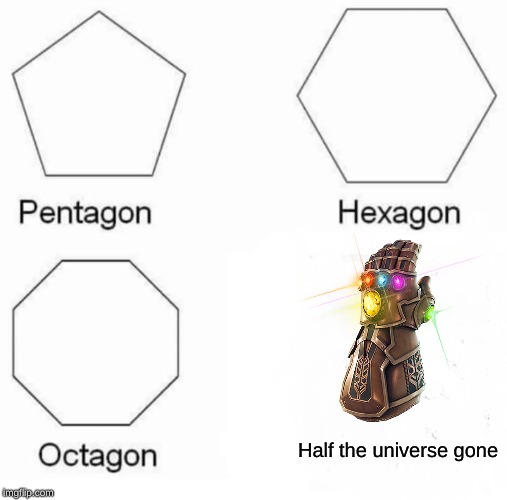 Pentagon Hexagon Octagon Meme | Half the universe gone | image tagged in memes,pentagon hexagon octagon | made w/ Imgflip meme maker