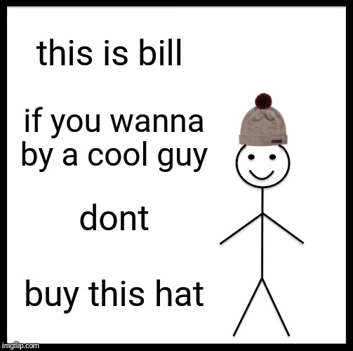 Be Like Bill Meme | this is bill; if you wanna by a cool guy; dont; buy this hat | image tagged in memes,be like bill | made w/ Imgflip meme maker