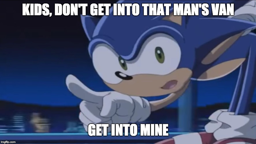 Kids, Don't - Sonic X | KIDS, DON'T GET INTO THAT MAN'S VAN; GET INTO MINE | image tagged in kids don't - sonic x | made w/ Imgflip meme maker