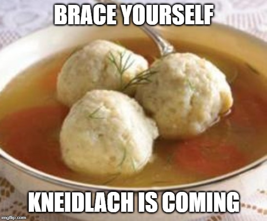 BRACE YOURSELF; KNEIDLACH IS COMING | image tagged in passover,food,jewish,game of thrones | made w/ Imgflip meme maker