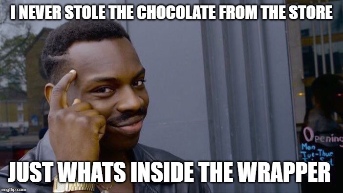 Roll Safe Think About It Meme | I NEVER STOLE THE CHOCOLATE FROM THE STORE; JUST WHATS INSIDE THE WRAPPER | image tagged in memes,roll safe think about it | made w/ Imgflip meme maker