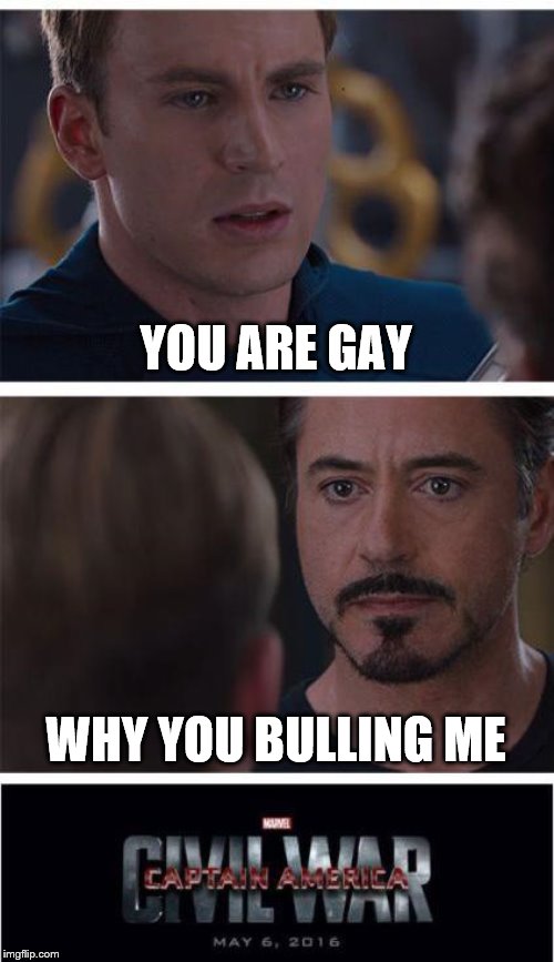 Marvel Civil War 1 Meme | YOU ARE GAY; WHY YOU BULLING ME | image tagged in memes,marvel civil war 1 | made w/ Imgflip meme maker