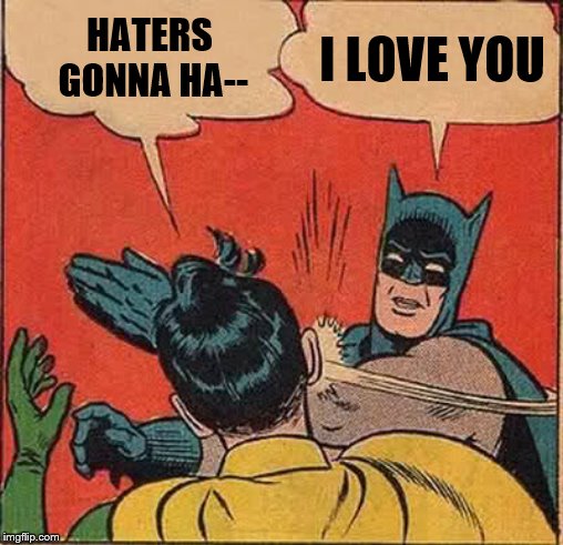 Batman Slapping Robin Meme | HATERS GONNA HA-- I LOVE YOU | image tagged in memes,batman slapping robin | made w/ Imgflip meme maker