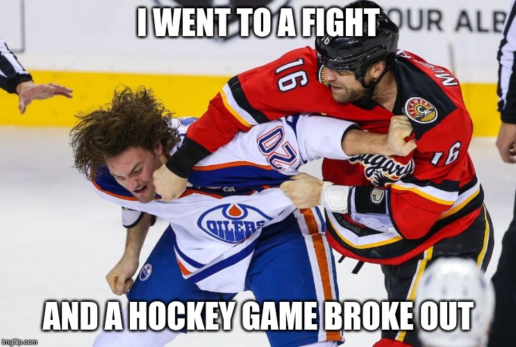 hockey fight | I WENT TO A FIGHT; AND A HOCKEY GAME BROKE OUT | image tagged in hockey fight | made w/ Imgflip meme maker