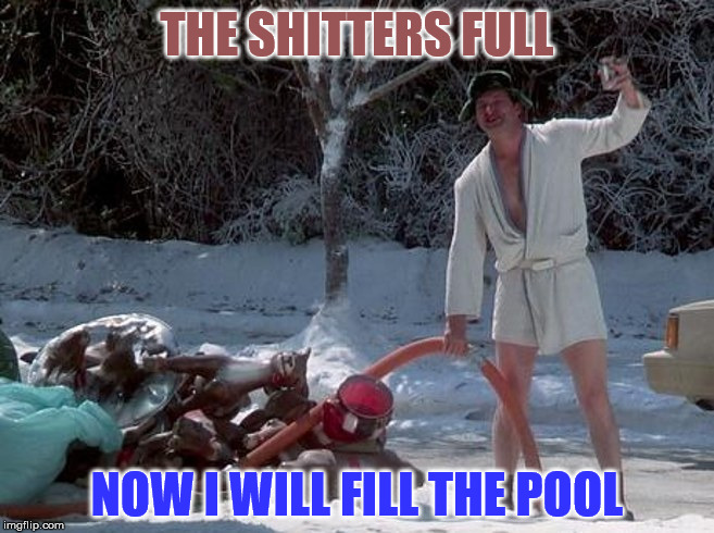 Shitters Full | THE SHITTERS FULL NOW I WILL FILL THE POOL | image tagged in shitters full | made w/ Imgflip meme maker