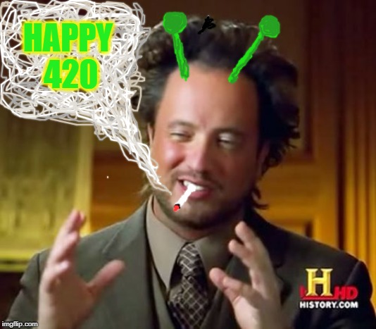 Ancient Aliens Meme | HAPPY 420 | image tagged in memes,ancient aliens | made w/ Imgflip meme maker