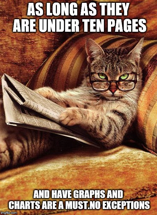 cat reading | AS LONG AS THEY ARE UNDER TEN PAGES AND HAVE GRAPHS AND CHARTS ARE A MUST.NO EXCEPTIONS | image tagged in cat reading | made w/ Imgflip meme maker