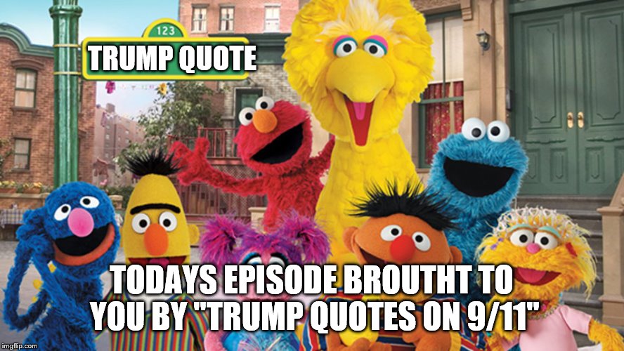 Sesame Street Blank Sign | TRUMP QUOTE TODAYS EPISODE BROUTHT TO YOU BY "TRUMP QUOTES ON 9/11" | image tagged in sesame street blank sign | made w/ Imgflip meme maker