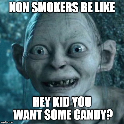 Gollum | NON SMOKERS BE LIKE; HEY KID YOU WANT SOME CANDY? | image tagged in memes,gollum | made w/ Imgflip meme maker