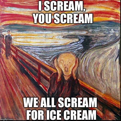 The scream | I SCREAM, YOU SCREAM; WE ALL SCREAM FOR ICE CREAM | image tagged in memes | made w/ Imgflip meme maker