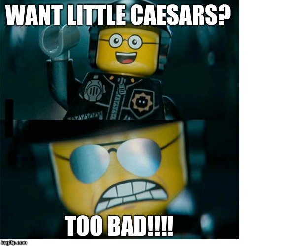 Good Cop and Bad Cop Little Caesars | WANT LITTLE CAESARS? TOO BAD!!!! | image tagged in lego good cop bad cop,the lego movie,little caesars,pizza,memes | made w/ Imgflip meme maker