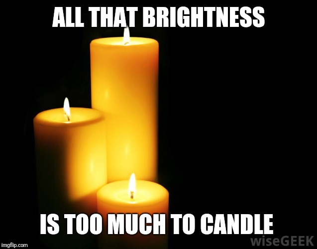 Hope candles | ALL THAT BRIGHTNESS IS TOO MUCH TO CANDLE | image tagged in hope candles | made w/ Imgflip meme maker