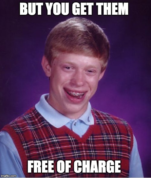 Bad Luck Brian Meme | BUT YOU GET THEM FREE OF CHARGE | image tagged in memes,bad luck brian | made w/ Imgflip meme maker
