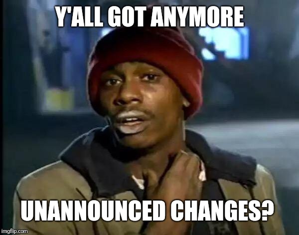Y'all Got Any More Of That Meme | Y'ALL GOT ANYMORE UNANNOUNCED CHANGES? | image tagged in memes,y'all got any more of that | made w/ Imgflip meme maker