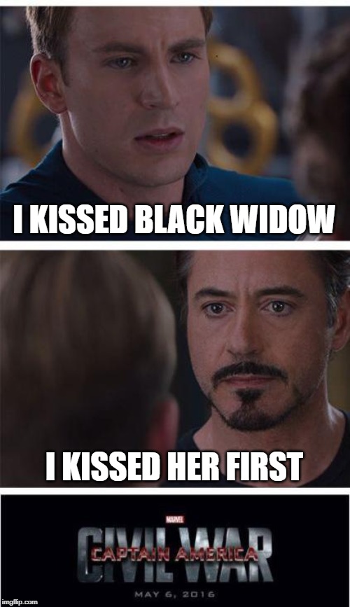 Marvel Civil War 1 | I KISSED BLACK WIDOW; I KISSED HER FIRST | image tagged in memes,marvel civil war 1 | made w/ Imgflip meme maker