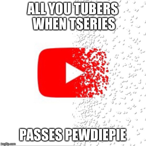 Don't feel so good | ALL YOU TUBERS WHEN TSERIES; PASSES PEWDIEPIE | image tagged in don't feel so good | made w/ Imgflip meme maker