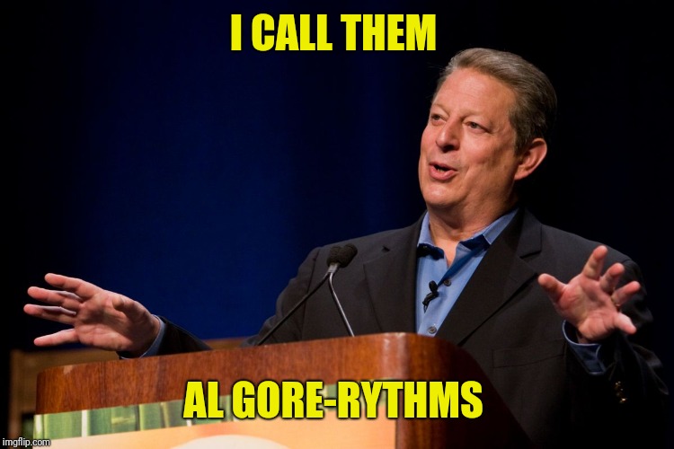 Al Gore | I CALL THEM AL GORE-RYTHMS | image tagged in al gore | made w/ Imgflip meme maker