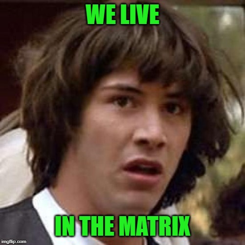 Conspiracy Keanu Meme | WE LIVE IN THE MATRIX | image tagged in memes,conspiracy keanu | made w/ Imgflip meme maker