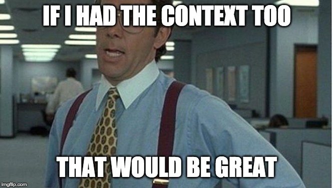Office guy | IF I HAD THE CONTEXT TOO; THAT WOULD BE GREAT | image tagged in office guy | made w/ Imgflip meme maker