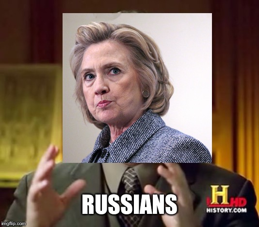 Conspiracy Clinton | RUSSIANS | image tagged in hillary clinton,ancient aliens,trump russia collusion | made w/ Imgflip meme maker