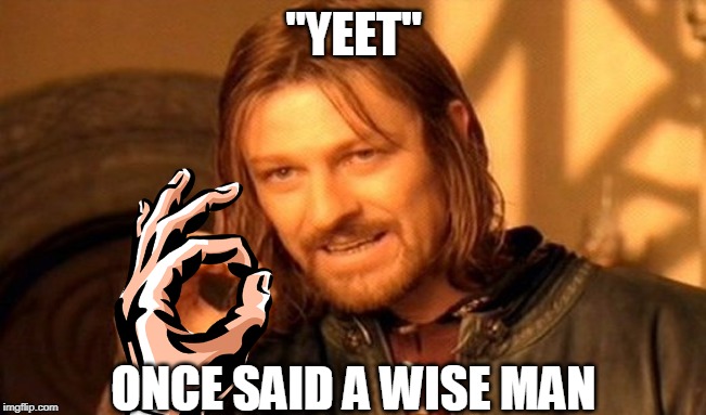 One Does Not Simply Meme | "YEET"; ONCE SAID A WISE MAN | image tagged in memes,one does not simply | made w/ Imgflip meme maker