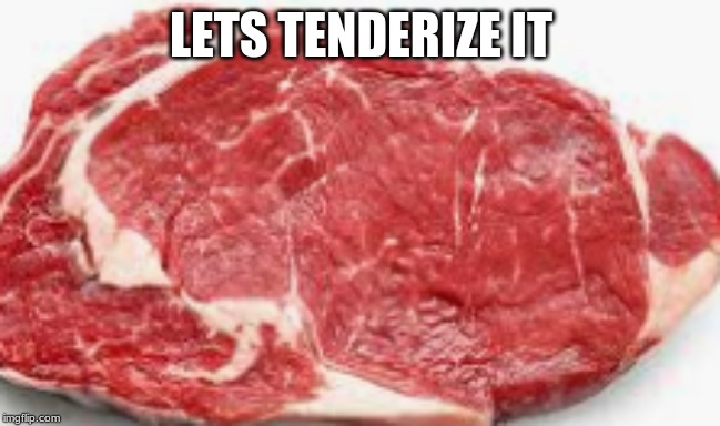 oh yea | LETS TENDERIZE IT | image tagged in hohoho | made w/ Imgflip meme maker