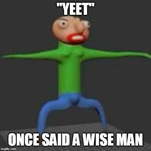 "YEET"; ONCE SAID A WISE MAN | image tagged in oof | made w/ Imgflip meme maker