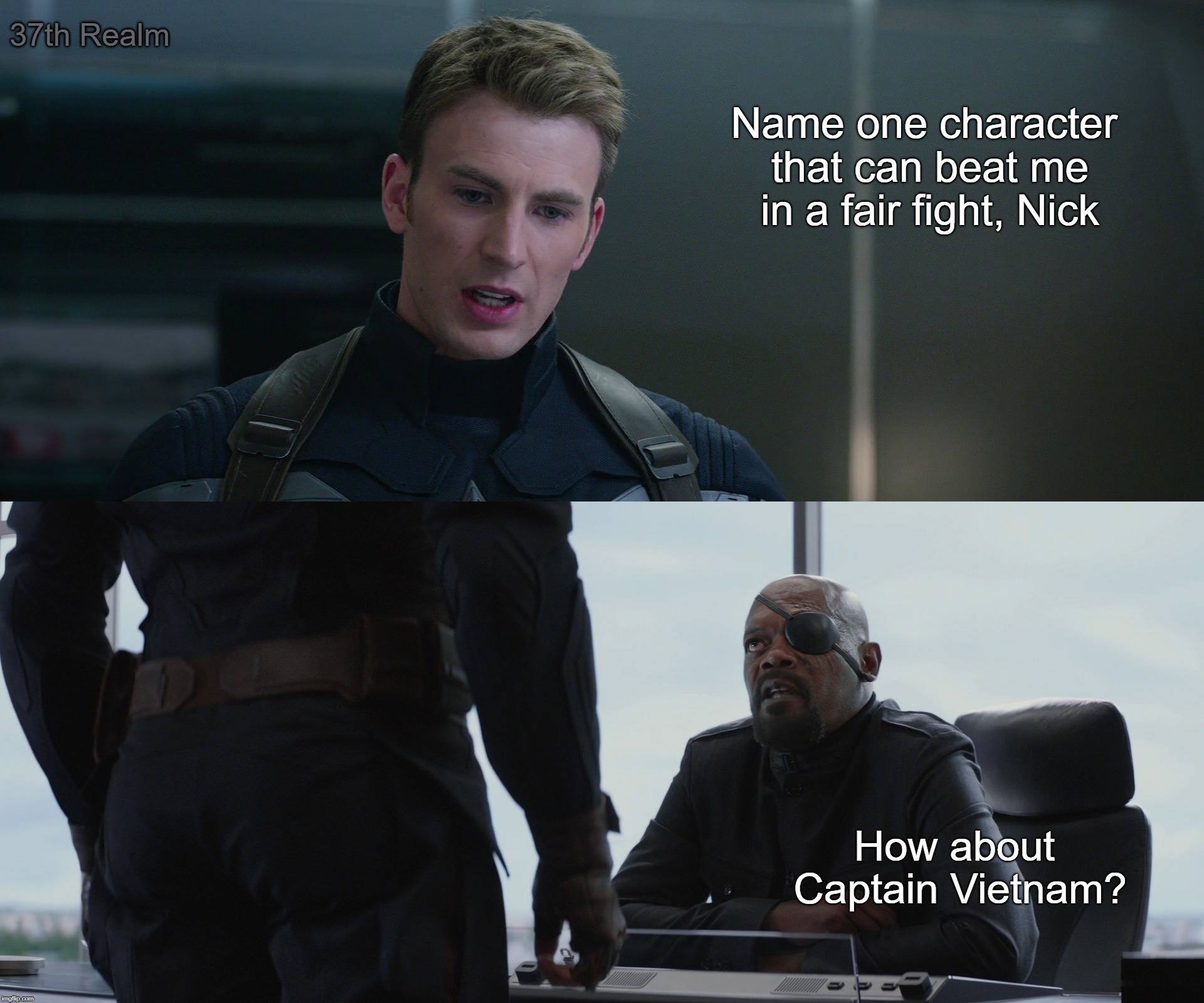 37th Realm; Name one character that can beat me in a fair fight, Nick; How about Captain Vietnam? | made w/ Imgflip meme maker