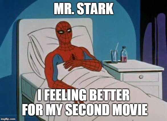 Spiderman Hospital | MR. STARK; I FEELING BETTER FOR MY SECOND MOVIE | image tagged in memes,spiderman hospital,spiderman | made w/ Imgflip meme maker